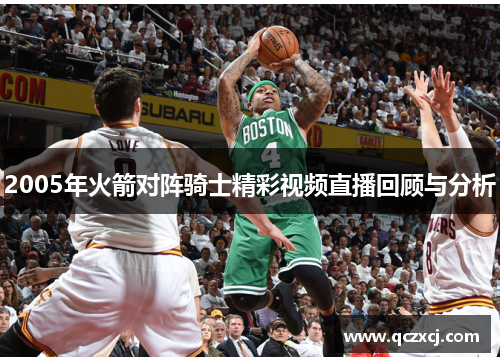 2005年火箭对阵骑士精彩视频直播回顾与分析