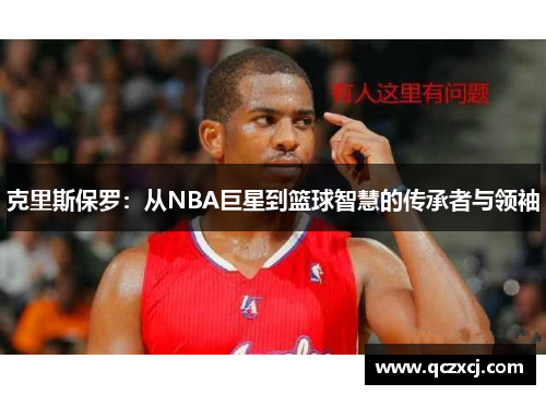 克里斯保罗：从NBA巨星到篮球智慧的传承者与领袖