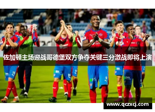 佐加顿主场迎战哥德堡双方争夺关键三分激战即将上演